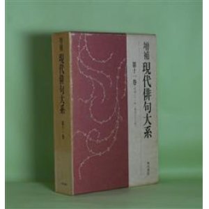 画像: 増補　現代俳句大系　第11巻―塩田（沢木欣一）、ロダンの首（角川源義）、鳴海抄（内藤吐天）、雪無限（目迫秩父）、遠い橋（柴田白葉女）、山国（相馬遷子）ほか　沢木欣一、角川源義、内藤吐天、目迫秩父、柴田白葉女、相馬遷子、百合山羽公、石川桂郎　ほか