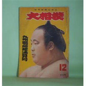 画像: 大相撲　昭和34年12月（第5巻第12号）　九州場所総決算号―ホープへの苦言（千代の山雅信×相馬基）、若羽黒が優勝するまで（三宅充）、相撲五人男（那須良輔）、諸国相撲帳（16）滋賀県・上（江馬盛）ほか　千代の山雅信×相馬基、三宅充、那須良輔、江馬盛、今中治、出羽錦忠雄×玉乃海代太郎×大晃定行×河原武雄（司会）　ほか