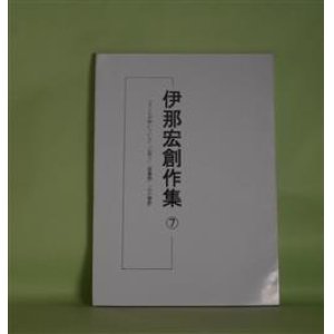 画像: 伊那宏創作集　7―「さくらが咲いている」「山笑う」「落葉期」「山の賛歌」　伊那宏　著